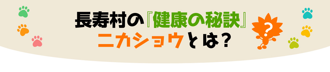 長寿村の『健康の秘訣』ニカショウとは？